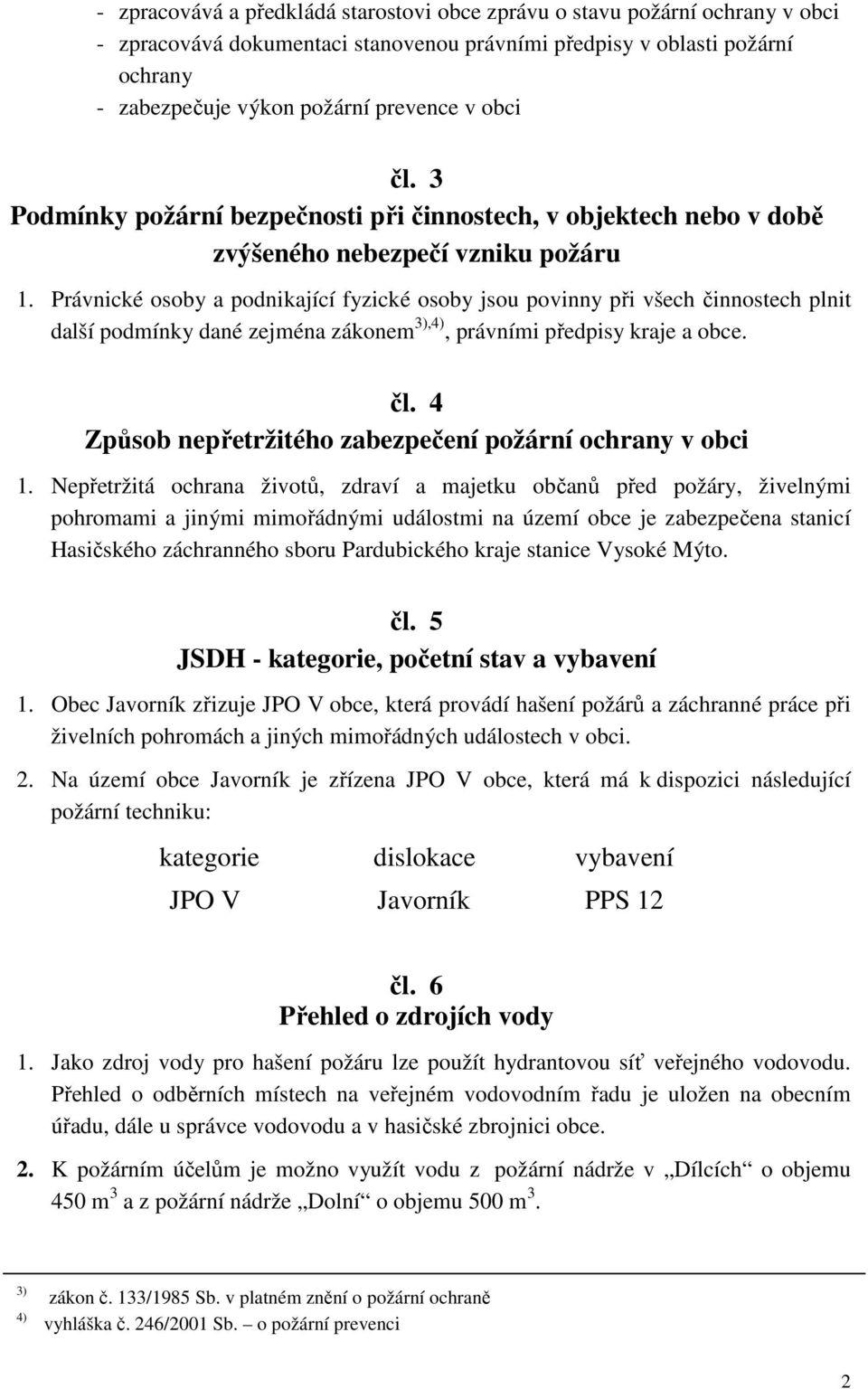 Právnické osoby a podnikající fyzické osoby jsou povinny při všech činnostech plnit další podmínky dané zejména zákonem 3),4), právními předpisy kraje a obce. čl.