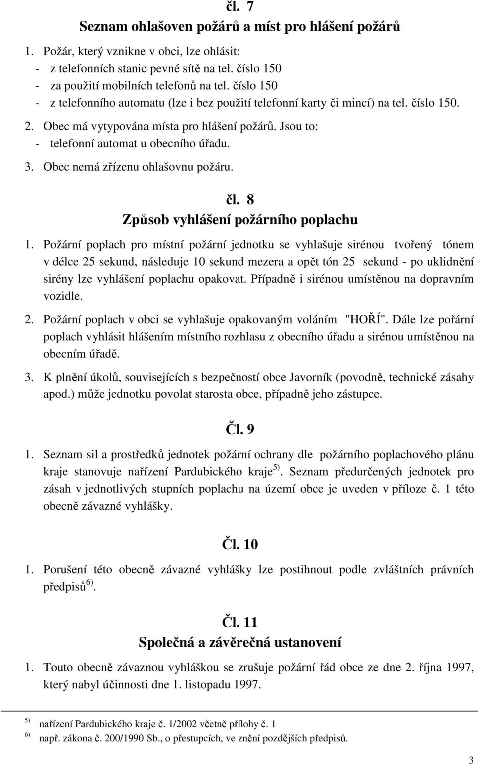 Obec nemá zřízenu ohlašovnu požáru. čl. 8 Způsob vyhlášení požárního poplachu 1.