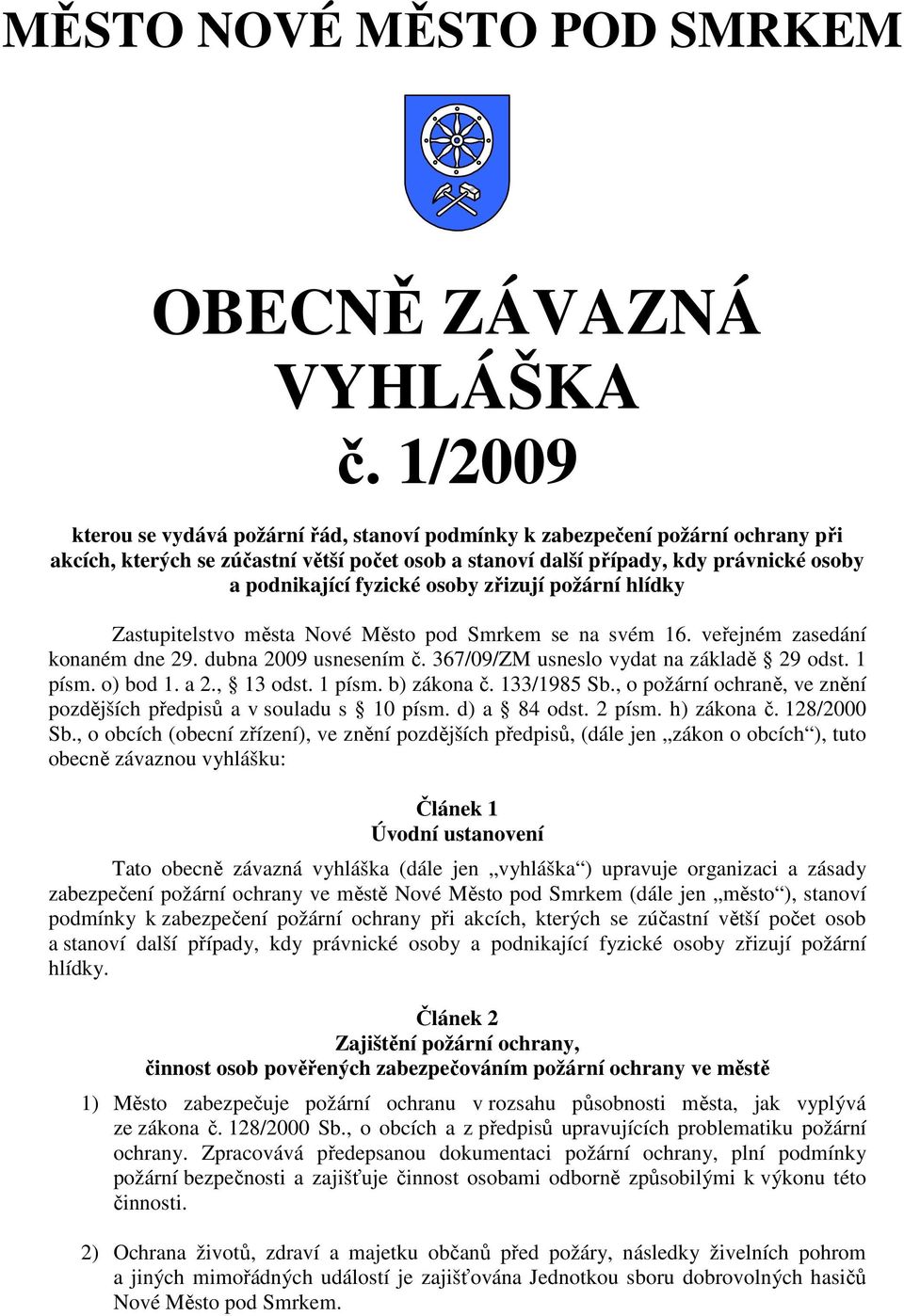 osoby zřizují požární hlídky Zastupitelstvo města Nové Město pod Smrkem se na svém 16. veřejném zasedání konaném dne 29. dubna 2009 usnesením č. 367/09/ZM usneslo vydat na základě 29 odst. 1 písm.