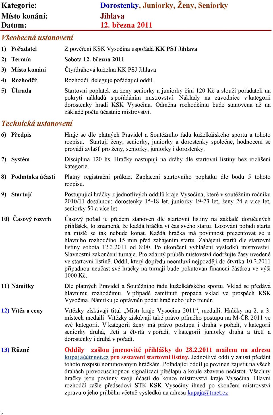 5) Úhrada Startovní poplatek za ženy seniorky a juniorky činí 10 Kč a slouží pořadateli na pokrytí nákladů s pořádáním mistrovství. Náklady na závodnice v kategorii dorostenky hradí KSK Vysočina.