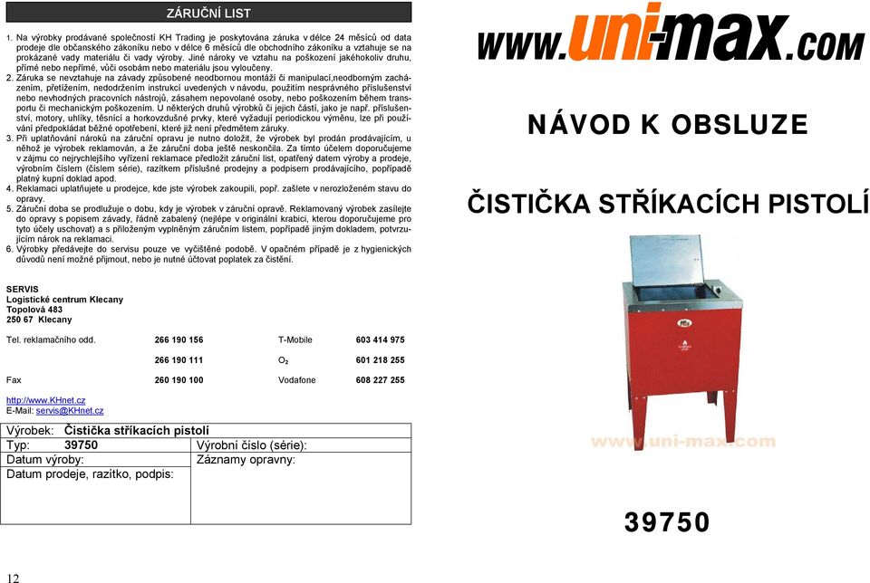 vady materiálu či vady výroby. Jiné nároky ve vztahu na poškození jakéhokoliv druhu, přímé nebo nepřímé, vůči osobám nebo materiálu jsou vyloučeny. 2.