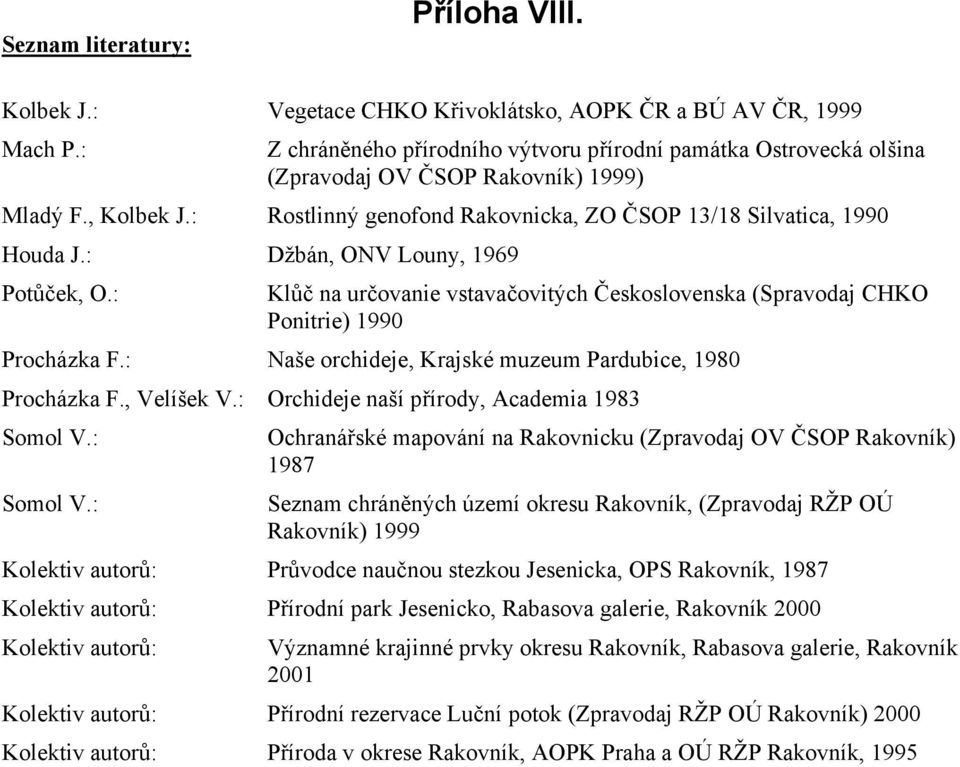 : Džbán, ONV Louny, 1969 Potůček, O.: Klůč na určovanie vstavačovitých Československa (Spravodaj CHKO Ponitrie) 1990 Procházka F.: Naše orchideje, Krajské muzeum Pardubice, 1980 Procházka F.