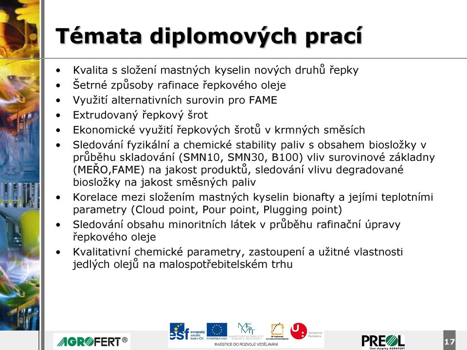 (MEŘO,FAME) na jakost produktů, sledování vlivu degradované biosložky na jakost směsných paliv Korelace mezi složením mastných kyselin bionafty a jejími teplotními parametry (Cloud point, Pour