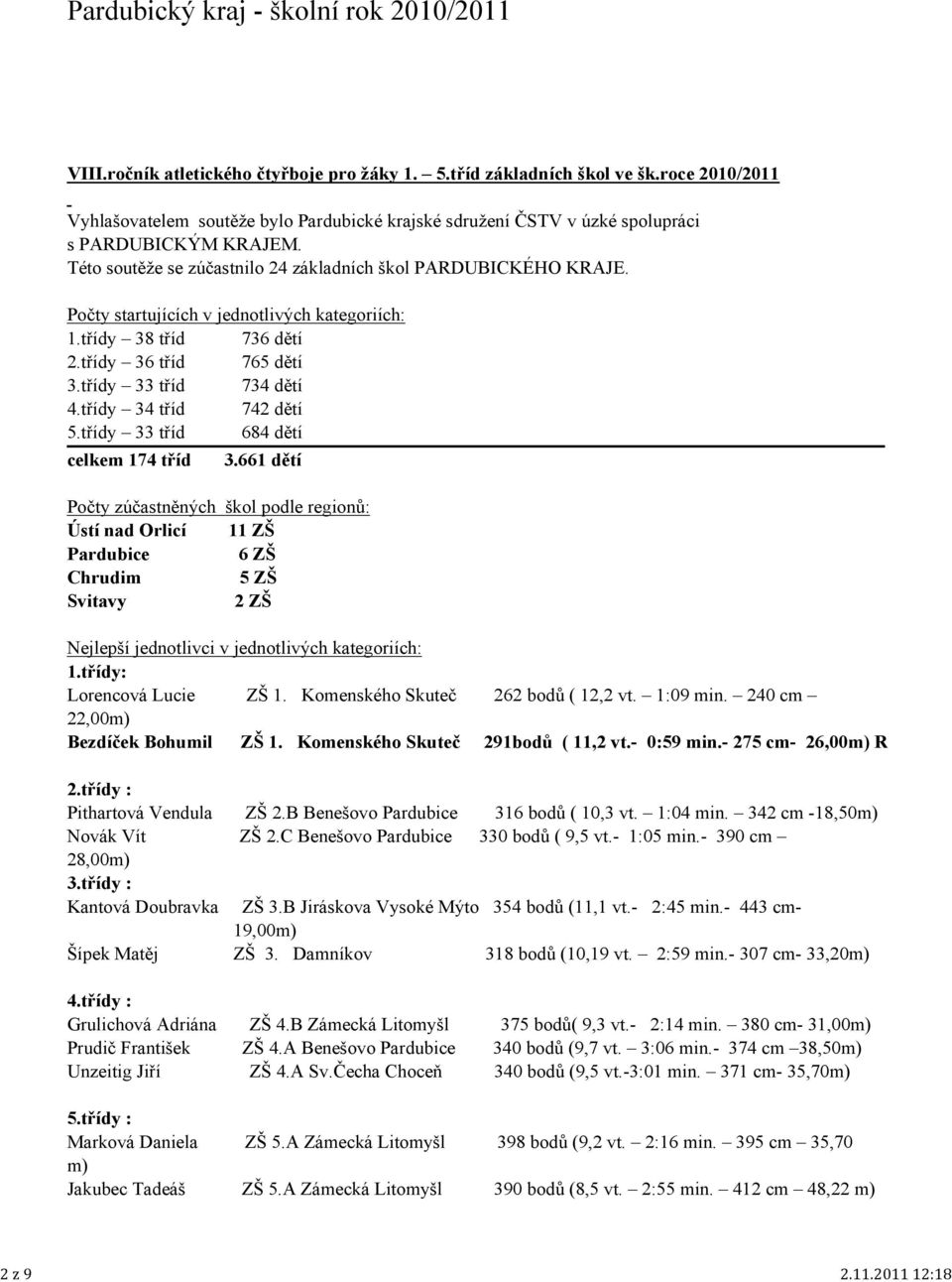 Počty startujících v jednotlivých kategoriích: 1.třídy 38 tříd 736 dětí 2.třídy 36 tříd 765 dětí 3.třídy 33 tříd 734 dětí 4.třídy 34 tříd 742 dětí 5.třídy 33 tříd 684 dětí celkem 174 tříd 3.