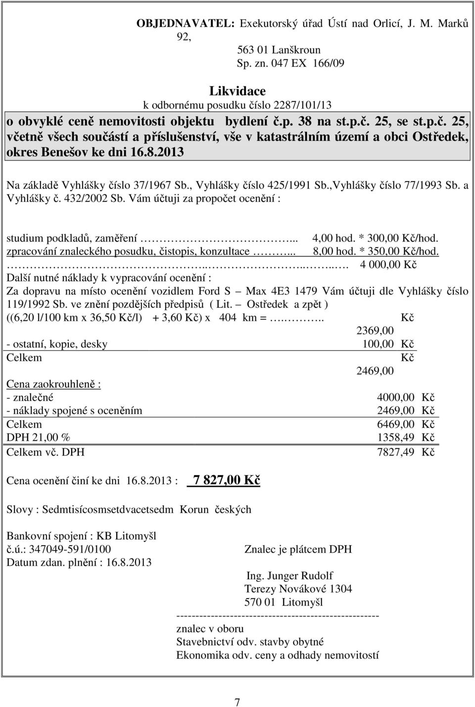 , Vyhlášky číslo 425/1991 Sb.,Vyhlášky číslo 77/1993 Sb. a Vyhlášky č. 432/2002 Sb. Vám účtuji za propočet ocenění : studium podkladů, zaměření... 4,00 hod. * 300,00 Kč/hod.