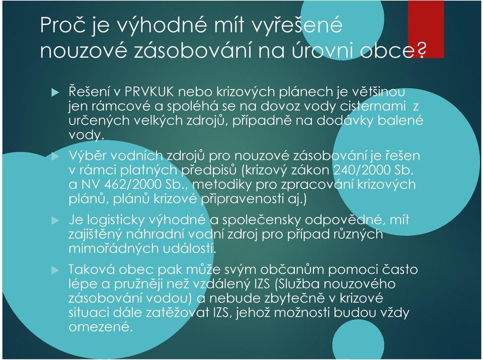 Výběr vodních zdrojů pro nouzové zásobování je řešen v rámci platných předpisů (krizový zákon 240/2000 Sb. a NV 462/2000 Sb.