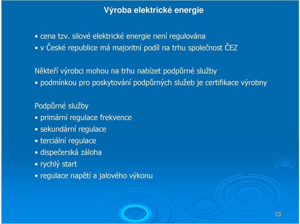 Někteří výrobci mohou na trhu nabízet podpůrné služby podmínkou pro poskytování podpůrných služeb je