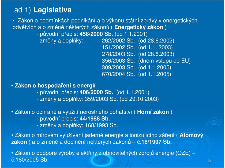 (od 1.1.2001) - změny a doplňky: 359/2003 Sb. (od 29.10.2003) Zákon o ochraně a využití nerostného bohatství ( Horní zákon ) -původní přepis: 44/1988 Sb. - změny a doplňky: 168/1993 Sb.