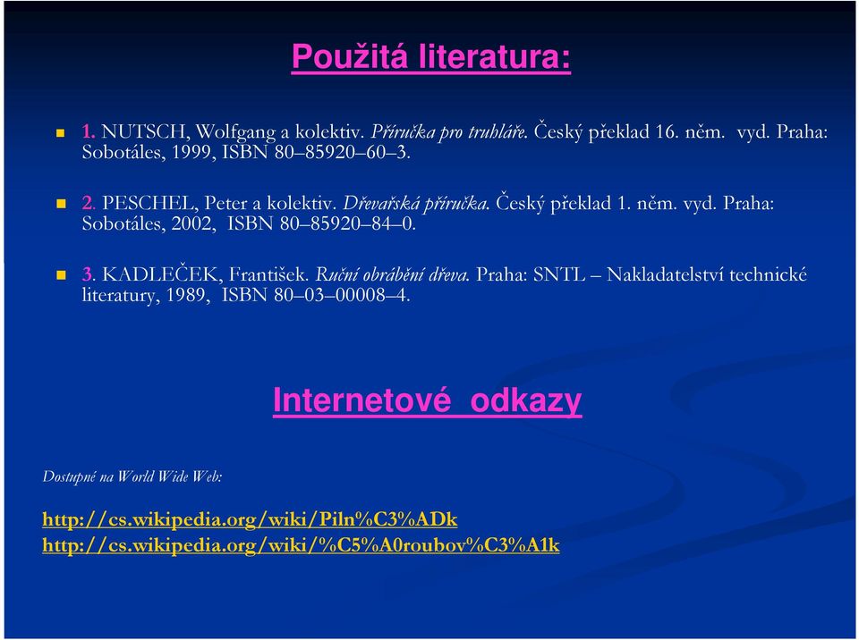 Praha: Sobotáles, 2002, ISBN 80 85920 84 0. 3. KADLEČEK, František. Ruční obrábění dřeva.