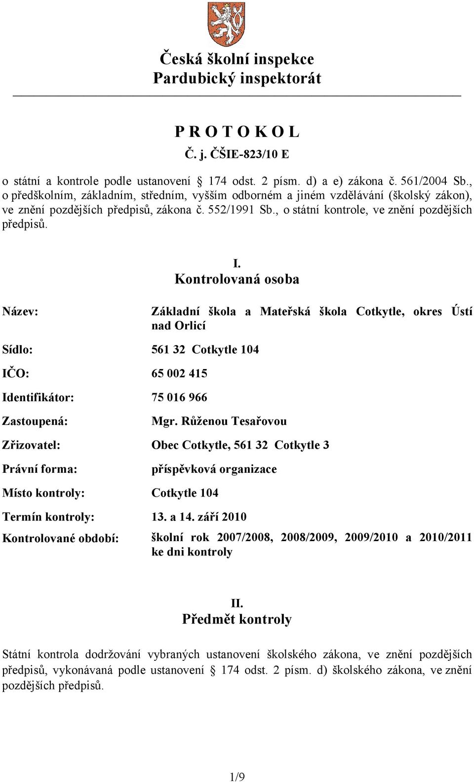 Kontrolovaná osoba Název: Základní škola a Mateřská škola Cotkytle, okres Ústí nad Orlicí Sídlo: 561 32 Cotkytle 104 IČO: 65 002 415 Identifikátor: 75 016 966 Zastoupená: Mgr.