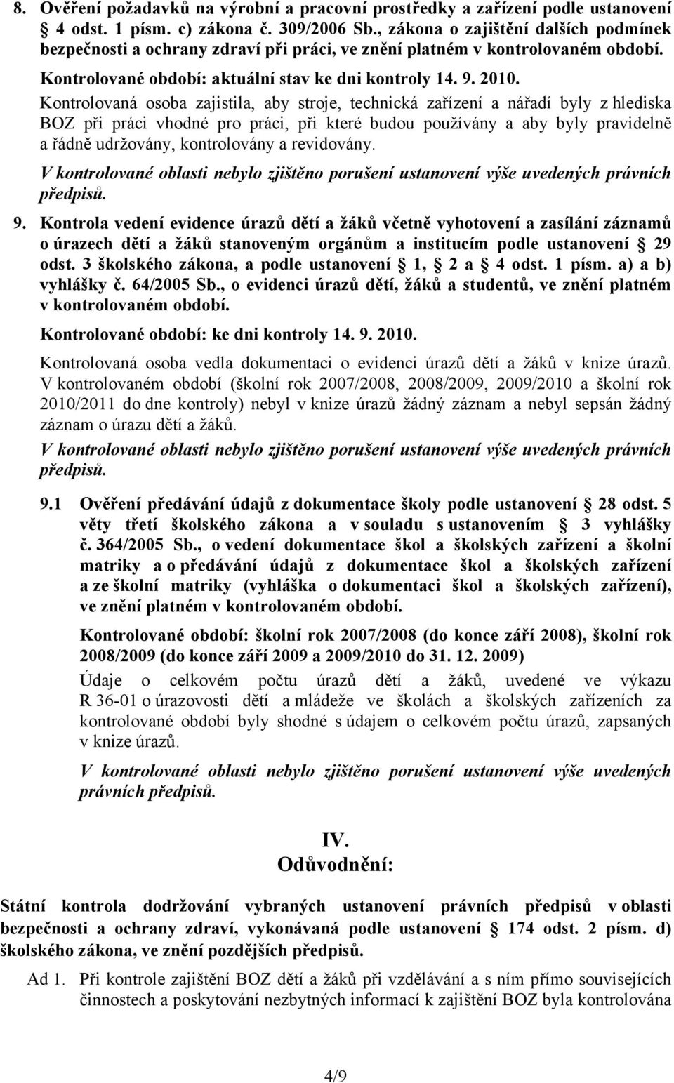 Kontrolovaná osoba zajistila, aby stroje, technická zařízení a nářadí byly zhlediska BOZ při práci vhodné pro práci, při které budou používány a aby byly pravidelně a řádně udržovány, kontrolovány a