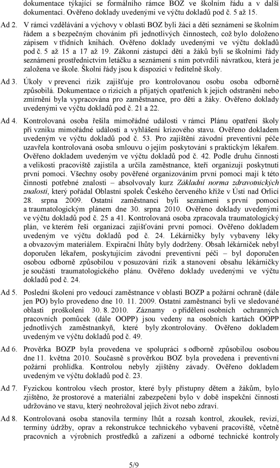 Ověřeno doklady uvedenými ve výčtu dokladů pod č. 5 až 15 a 17 až 19.