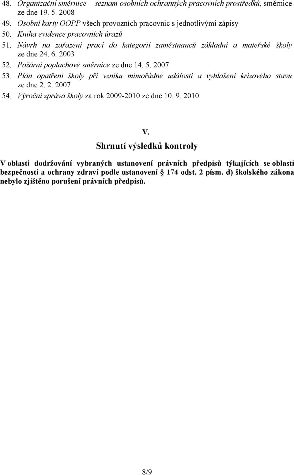 Plán opatření školy při vzniku mimořádné události a vyhlášení krizového stavu ze dne 2. 2. 2007 54. Výroční zpráva školy za rok 2009-2010 ze dne 10. 9. 2010 V.