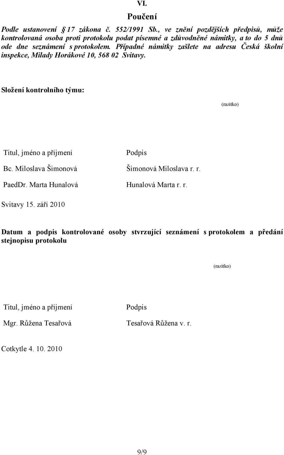 Případné námitky zašlete na adresu Česká školní inspekce, Milady Horákové 10, 568 02 Svitavy. Složení kontrolního týmu: (razítko) Titul, jméno a příjmení Podpis Bc.