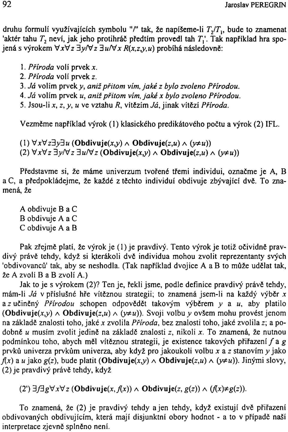 4. Já volím prvek u, aniž přitom vím, jaké x bylo zvoleno Přírodou. 5. Jsou-li x, z, y, u ve vztahu R, vítězím Já, jinak vítězí Příroda.