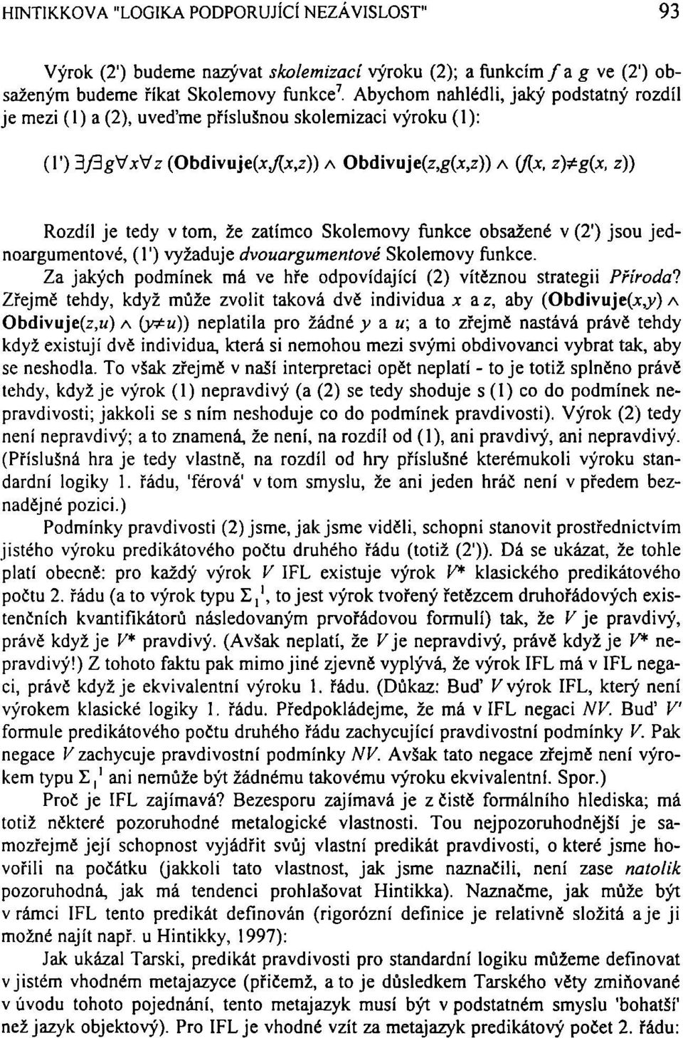 x,z)) A (f[x, z)*g(x, z)) Rozdíl je tedy v tom, že zatímco Skolemovy funkce obsažené v (2') jsou jednoargumentové, (ľ) vyžaduje dvouargumentové Skolemovy funkce.