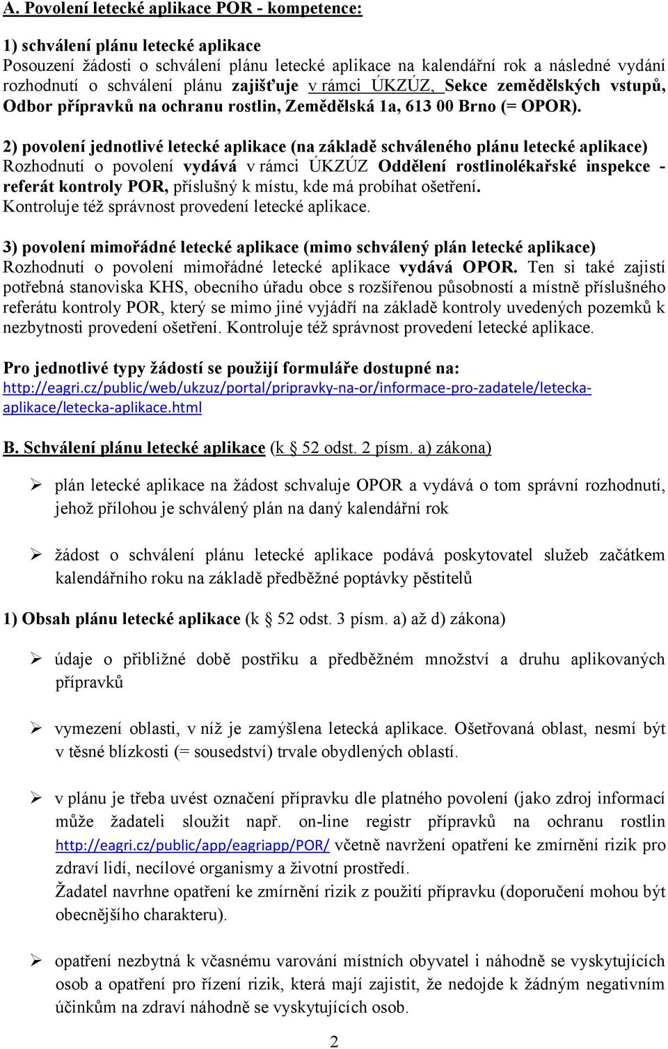 2) povolení jednotlivé letecké aplikace (na základě schváleného plánu letecké aplikace) Rozhodnutí o povolení vydává v rámci ÚKZÚZ Oddělení rostlinolékařské inspekce - referát kontroly POR, příslušný