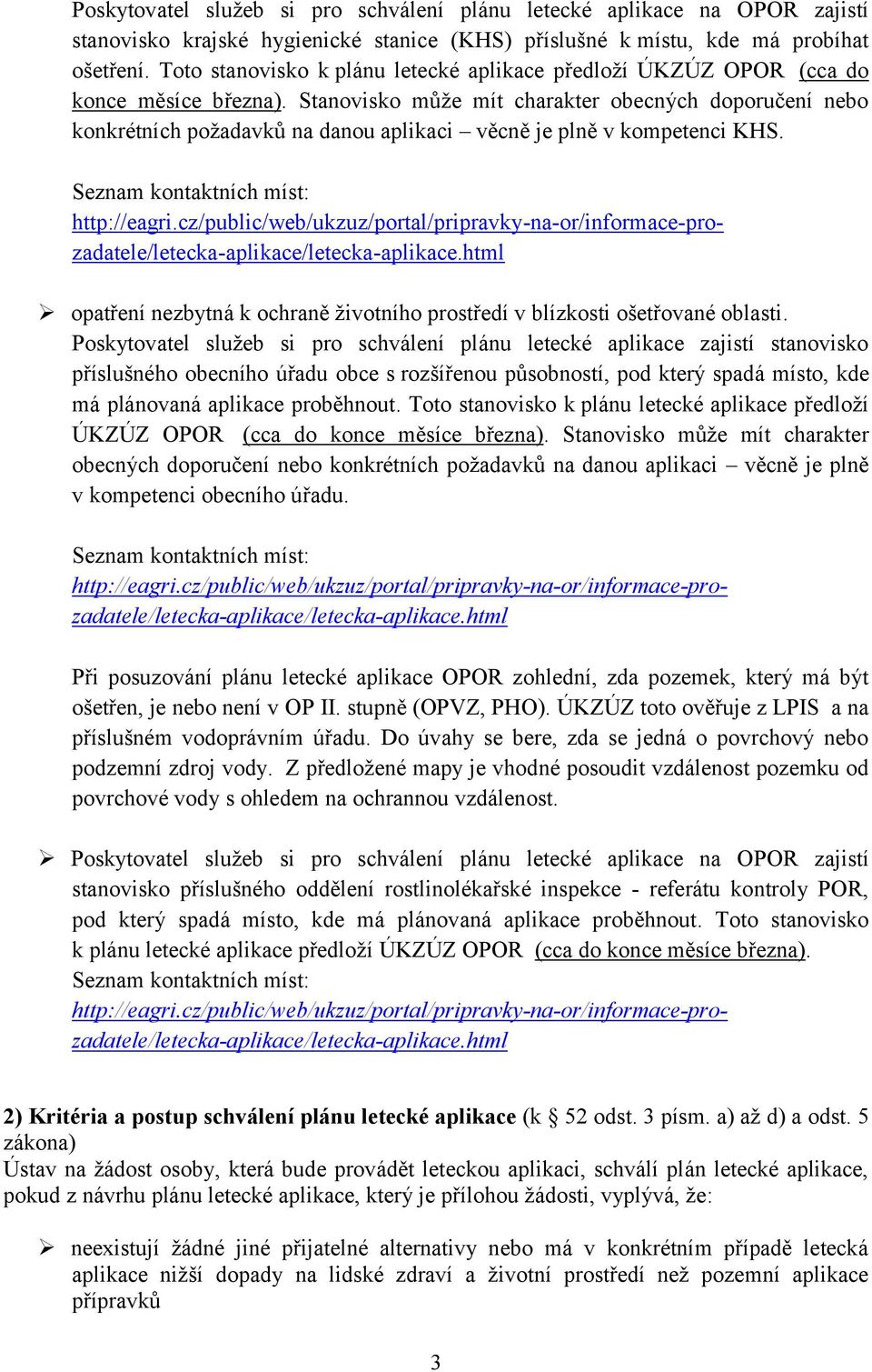 Stanovisko může mít charakter obecných doporučení nebo konkrétních požadavků na danou aplikaci věcně je plně v kompetenci KHS. Seznam kontaktních míst: http://eagri.