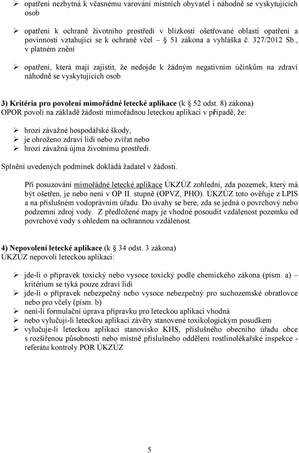 , v platném znění opatření, která mají zajistit, že nedojde k žádným negativním účinkům na zdraví náhodně se vyskytujících osob 3) Kritéria pro povolení mimořádné letecké aplikace (k 52 odst.