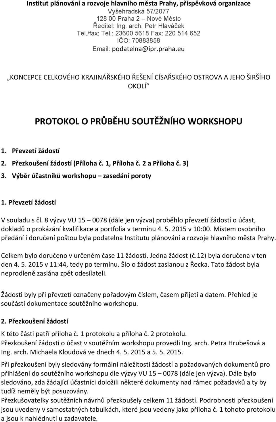 Převzetí žádostí 2. Přezkoušení žádostí (Příloha č. 1, Příloha č. 2 a Příloha č. 3) 3. Výběr účastníků workshopu zasedání poroty 1. Převzetí žádostí V souladu s čl.