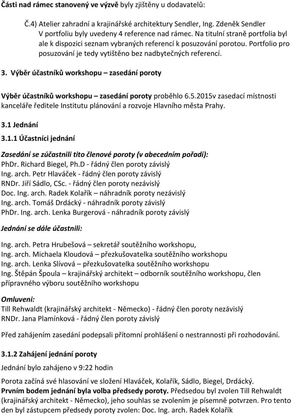 Výběr účastníků workshopu zasedání poroty Výběr účastníků workshopu zasedání poroty proběhlo 6.5.2015v zasedací místnosti kanceláře ředitele Institutu plánování a rozvoje Hlavního města Prahy. 3.