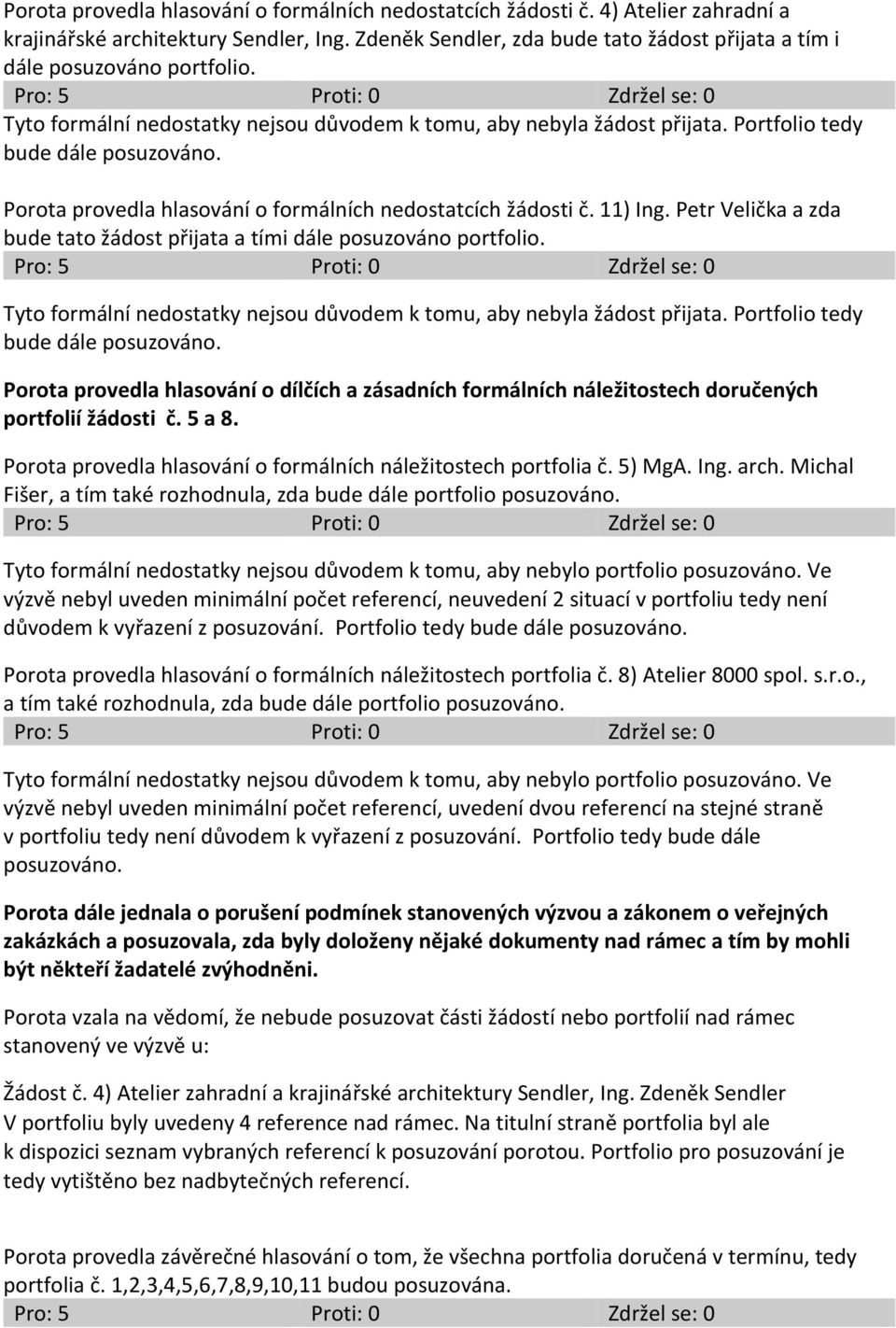 Porota provedla hlasování o formálních nedostatcích žádosti č. 11) Ing. Petr Velička a zda bude tato žádost přijata a tími dále posuzováno portfolio.