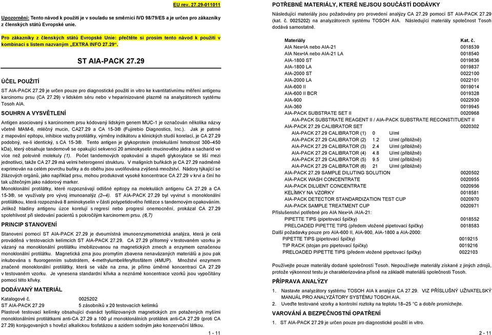 29 je určen pouze pro diagnostické použití in vitro ke kvantitativnímu měření antigenu karcinomu prsu (CA 27.29) v lidském séru nebo v heparinizované plazmě na analyzátorech systému Tosoh AIA.
