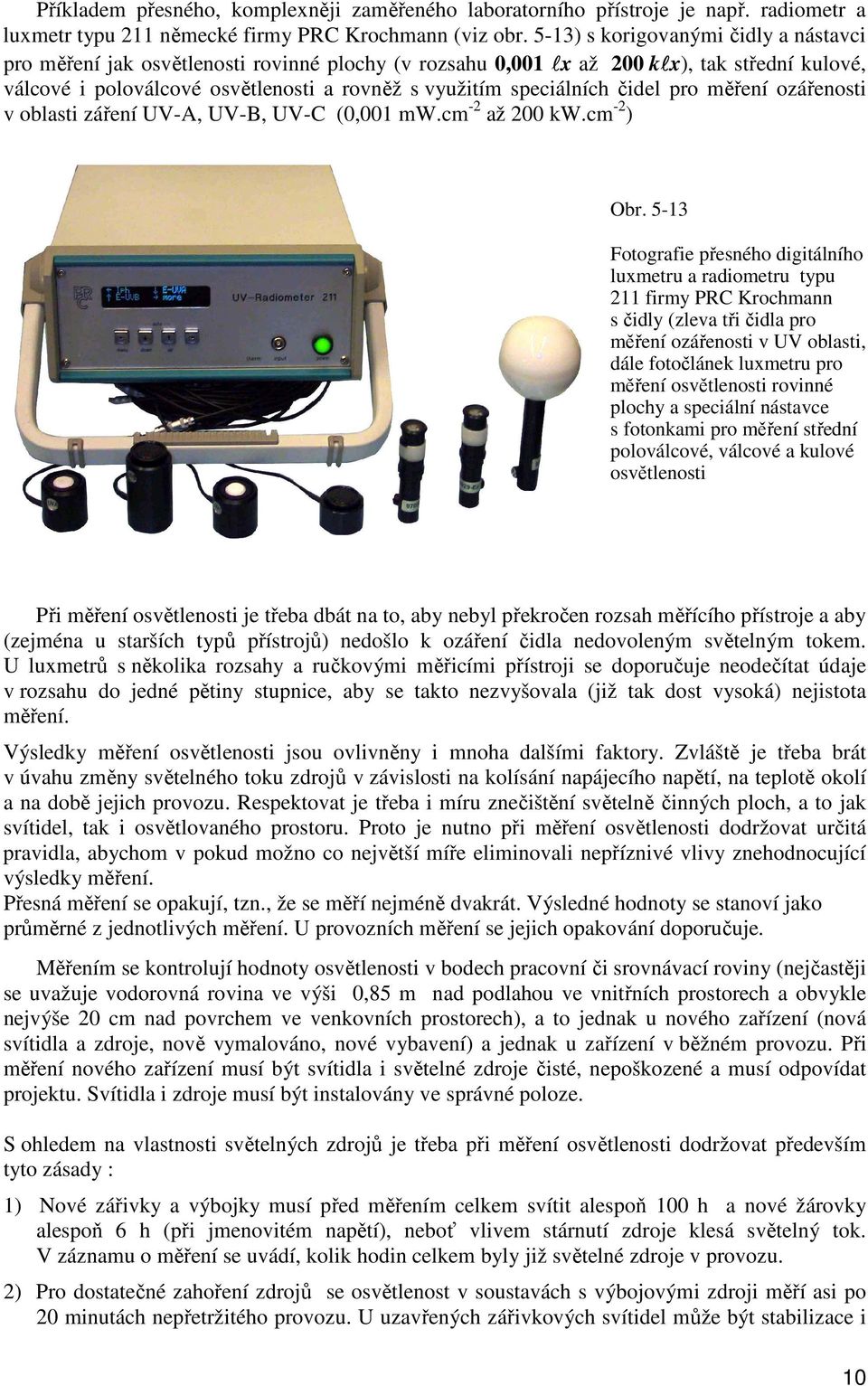 speciálních čidel pro měření ozářenosti v oblasti záření UV-A, UV-B, UV-C (0,001 mw.cm -2 až 200 kw.cm -2 ) Obr.