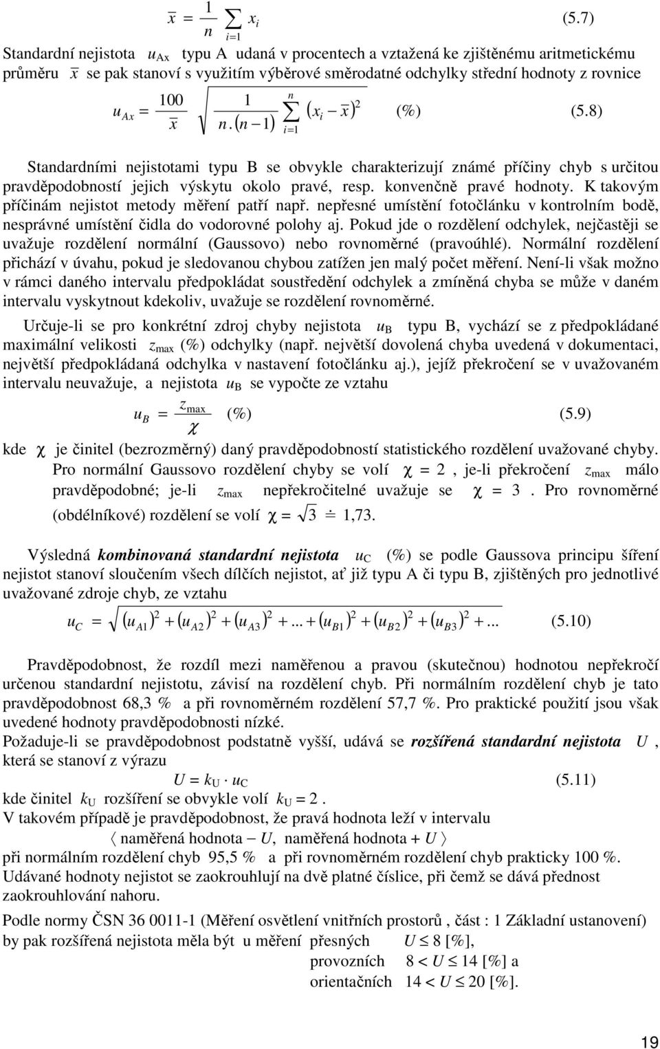 100 x n. 1 n ( ) ( xi x) n 1 i= 1 2 (%) (5.8) Standardními nejistotami typu B se obvykle charakterizují známé příčiny chyb s určitou pravděpodobností jejich výskytu okolo pravé, resp.