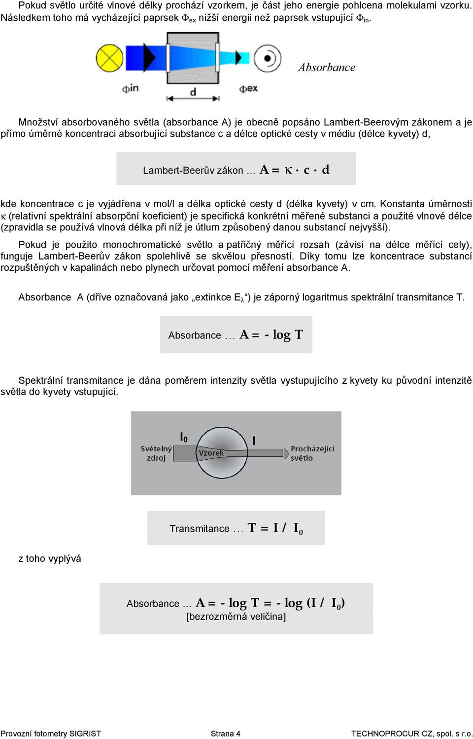 d, Lambert-Beerův zákon A = k c d kde koncentrace c je vyjádřena v mol/l a délka optické cesty d (délka kyvety) v cm.