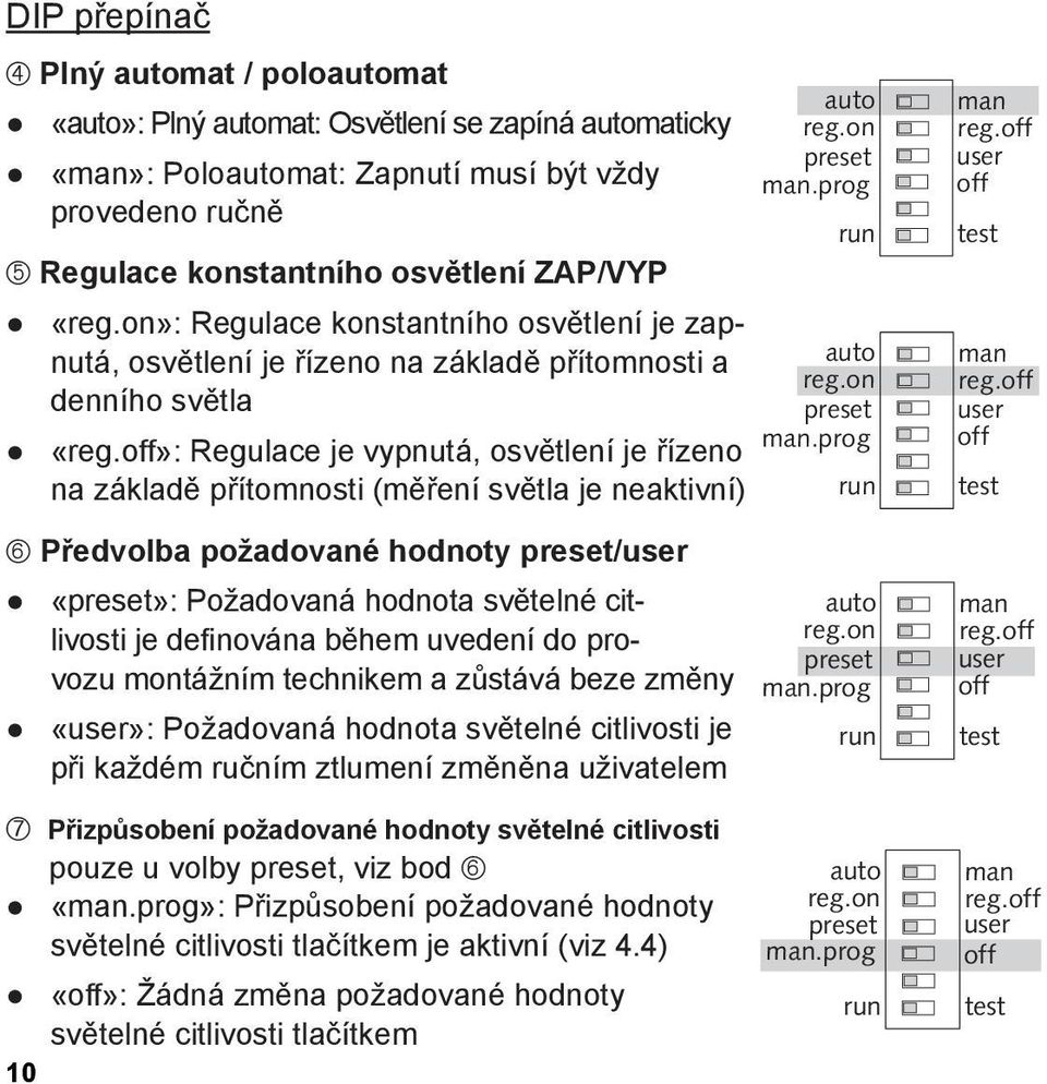 off»: Regulace je vypnutá, osvětlení je řízeno na základě přítomnosti (měření světla je neaktivní) Předvolba požadované hodnoty preset/user «preset»: Požadovaná hodnota světelné citlivosti je