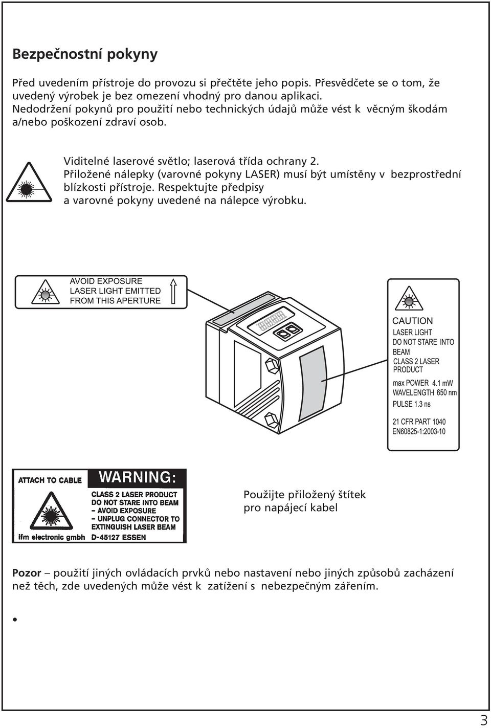 Přiložené nálepky (varovné pokyny LASER) musí být umístěny v bezprostřední blízkosti přístroje. Respektujte předpisy a varovné pokyny uvedené na nálepce výrobku.