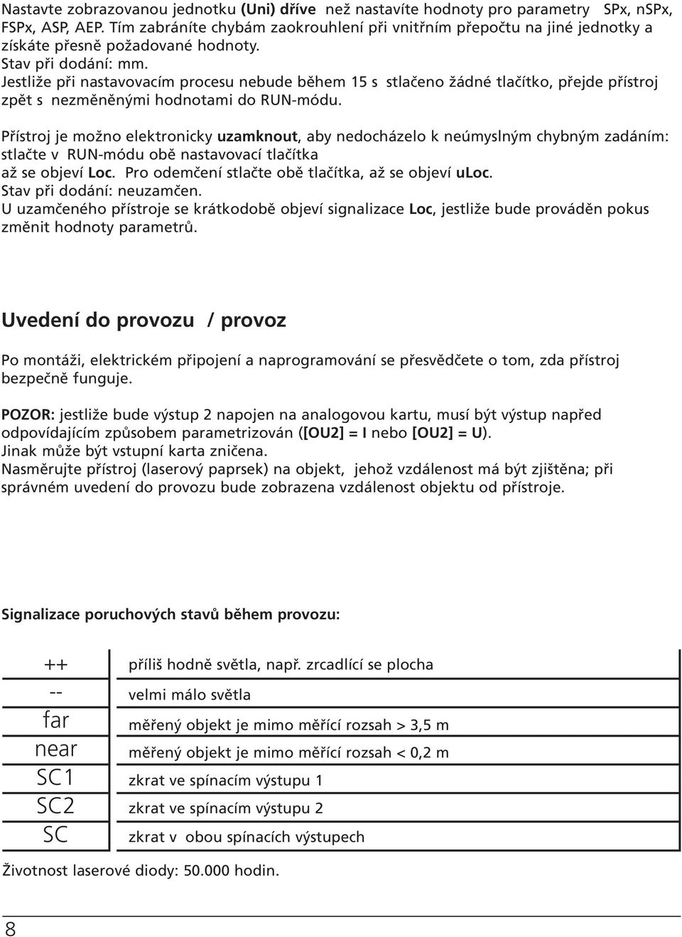 Jestliže při nastavovacím procesu nebude během 15 s stlačeno žádné tlačítko, přejde přístroj zpět s nezměněnými hodnotami do RUN-módu.