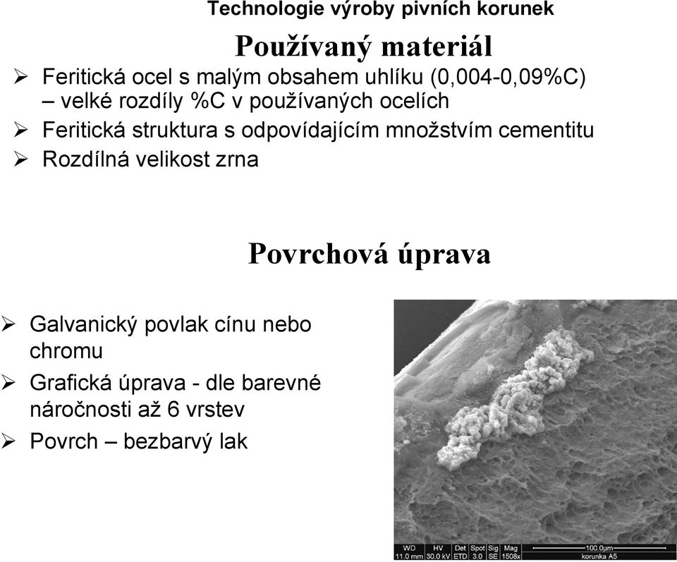 odpovídajícím množstvím cementitu Rozdílná velikost zrna Povrchová úprava Galvanický