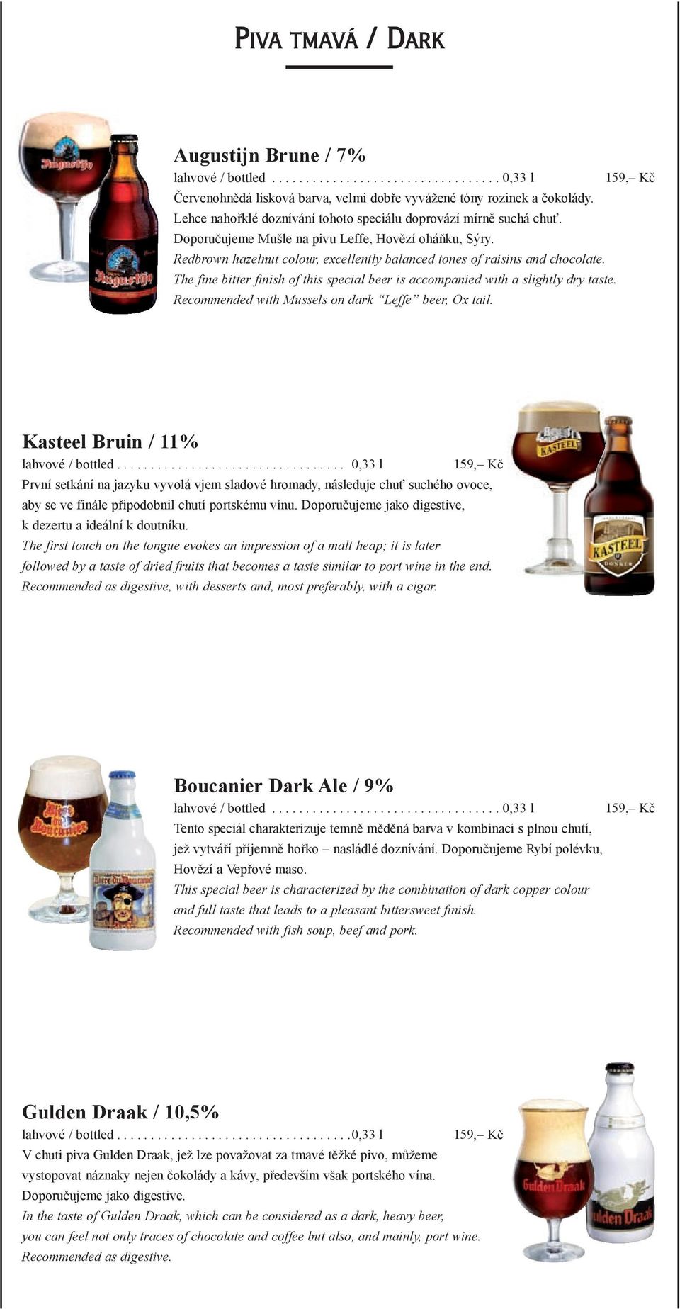 The fine bitter finish of this special beer is accompanied with a slightly dry taste. Recommended with Mussels on dark Leffe beer, Ox tail.