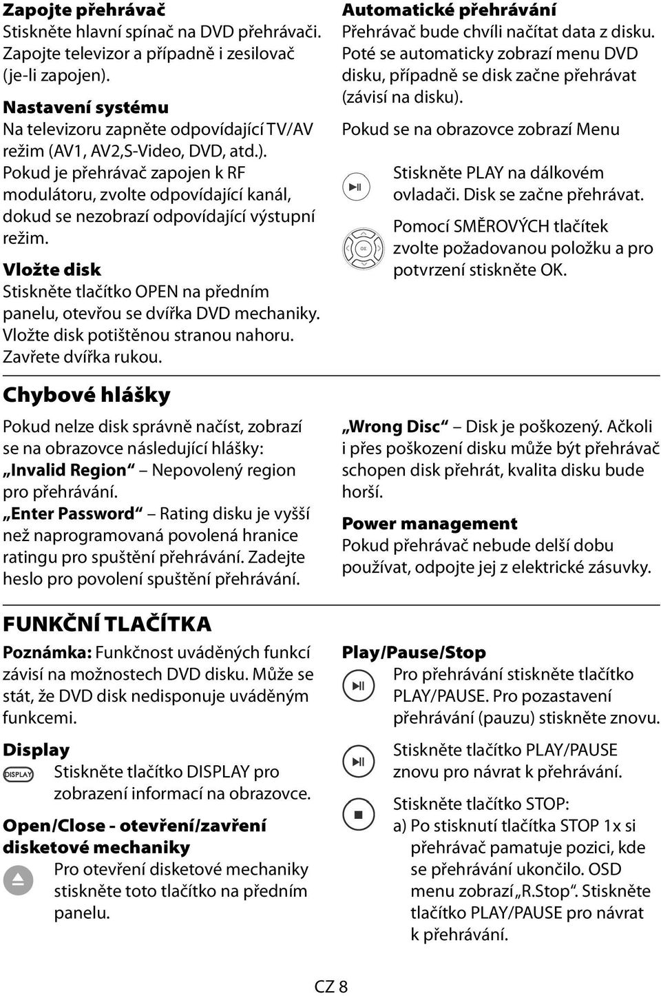 Pokud je přehrávač zapojen k RF modulátoru, zvolte odpovídající kanál, dokud se nezobrazí odpovídající výstupní režim.