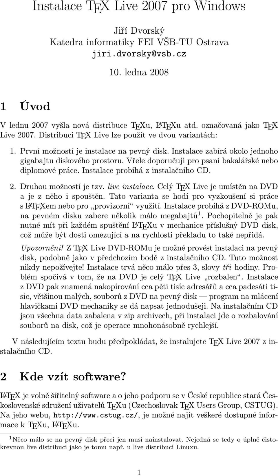 Vřele doporučuji pro psaní bakalářské nebo diplomové práce. Instalace probíhá z instalačního CD. 2. Druhou možností je tzv. live instalace. Celý TEX Live je umístěn na DVD a je z něho i spouštěn.