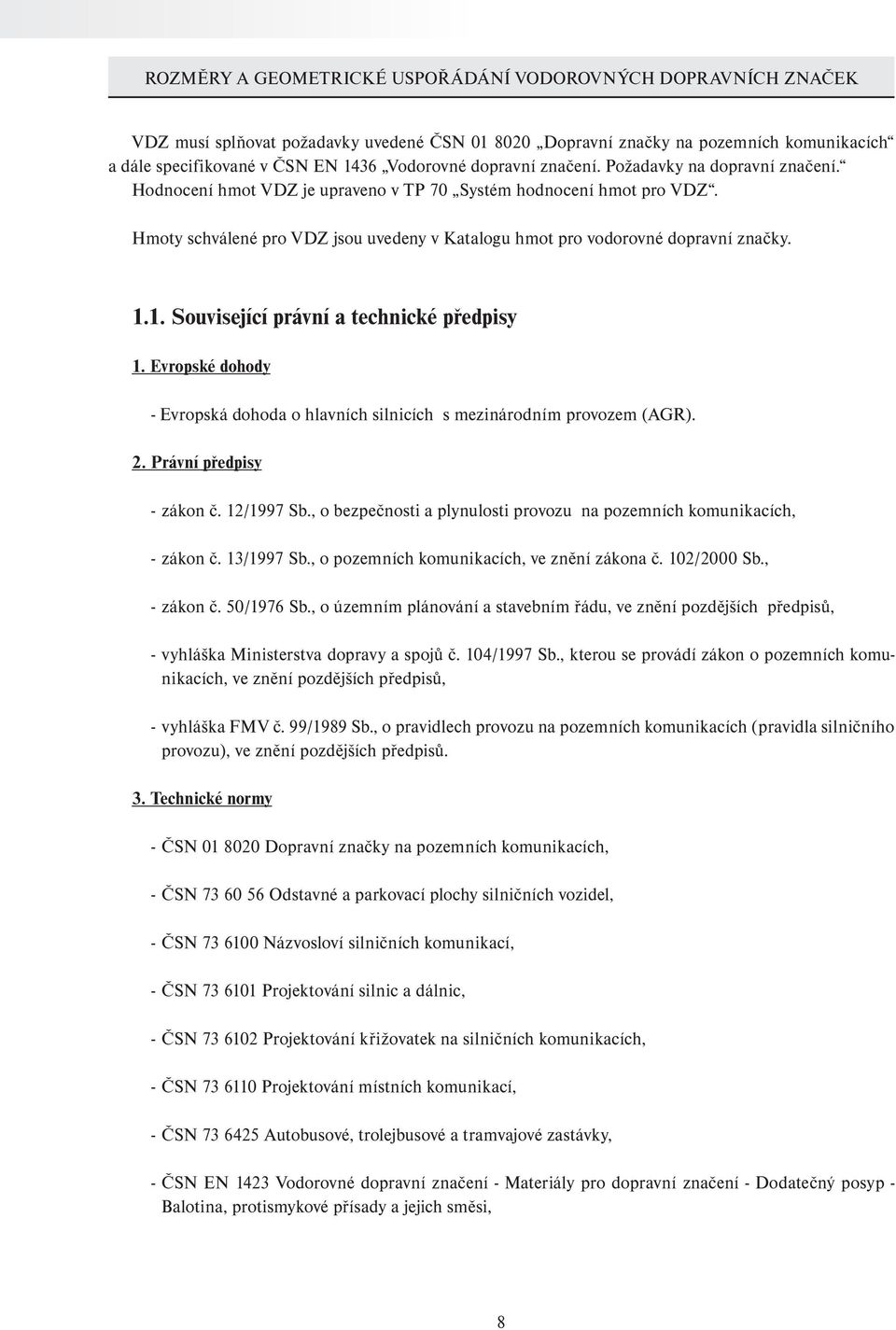 Hmoty schválené pro VDZ jsou uvedeny v Katalogu hmot pro vodorovné dopravní značky. 1.1. Související právní a technické předpisy 1.