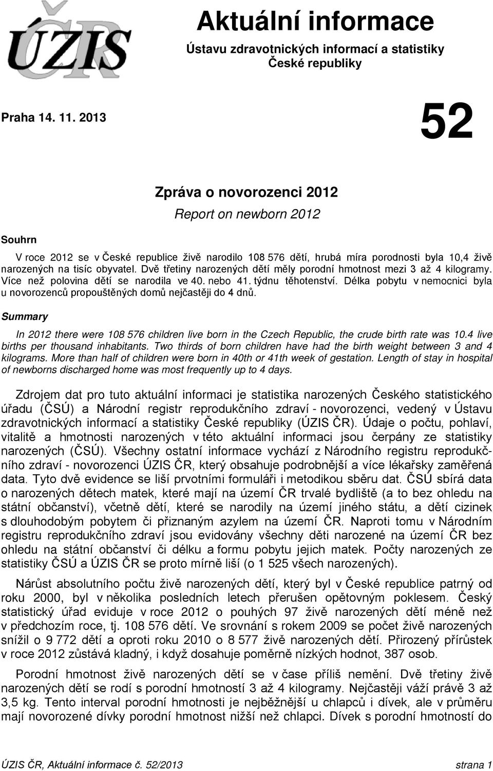 Dvě třetiny narozených dětí měly porodní hmotnost mezi 3 až 4 kilogramy. Více než polovina dětí se narodila ve 40. nebo 41. týdnu těhotenství.