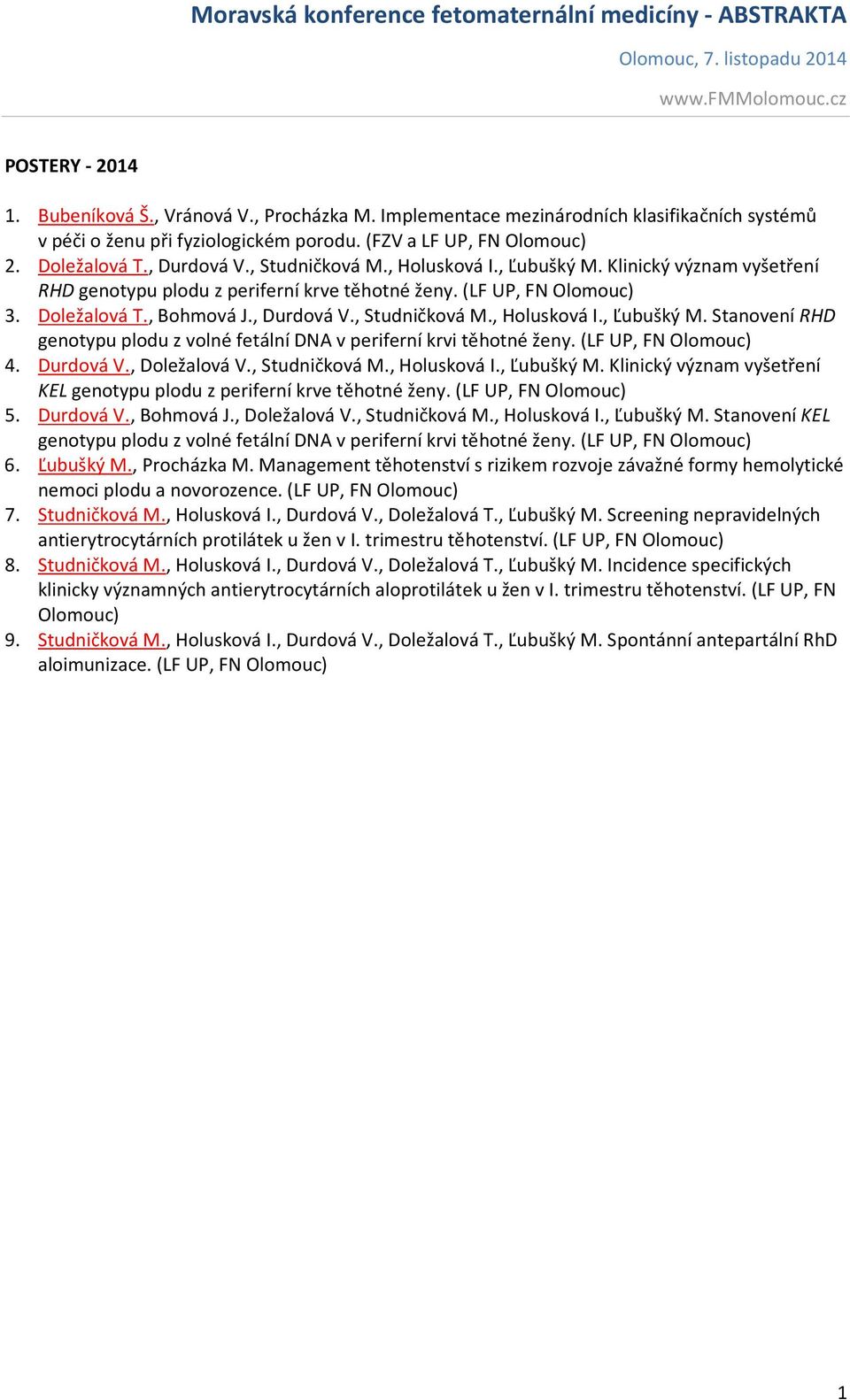(LF UP, FN Olomouc) 4. Durdová V., Doležalová V., Studničková M., Holusková I., Ľubušký M. Klinický význam vyšetření KEL genotypu plodu z periferní krve těhotné ženy. (LF UP, FN Olomouc) 5. Durdová V., Bohmová J.