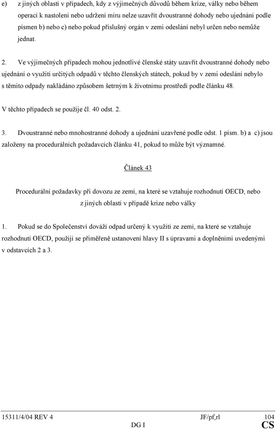 Ve výjimečných případech mohou jednotlivé členské státy uzavřít dvoustranné dohody nebo ujednání o využití určitých odpadů v těchto členských státech, pokud by v zemi odeslání nebylo s těmito odpady