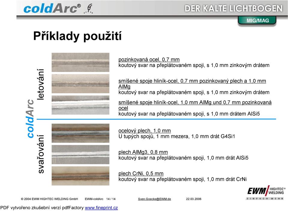 svar na přeplátovaném spoji, s 1,0 mm drátem AlSi5 ocelový plech, 1,0 mm U tupých spojů, 1 mm mezera, 1,0 mm drát G4Si1 plech AlMg3, 0,8 mm koutový svar na přeplátovaném