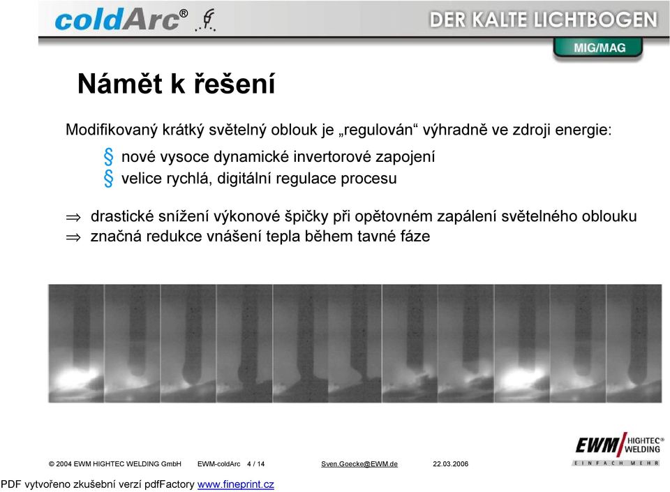 drastické snížení výkonové špičky při opětovném zapálení světelného oblouku značná redukce