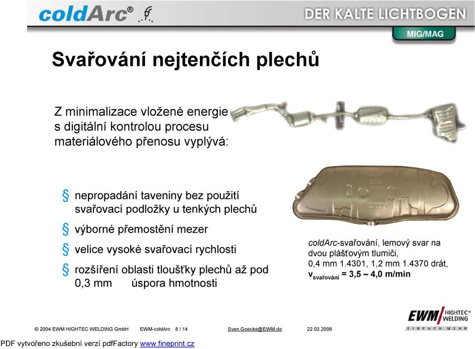 rozšíření oblasti tloušťky plechů až pod 0,3 mm úspora hmotnosti coldarc-svařování, lemový svar na dvou plášťovým tlumiči, 0,4