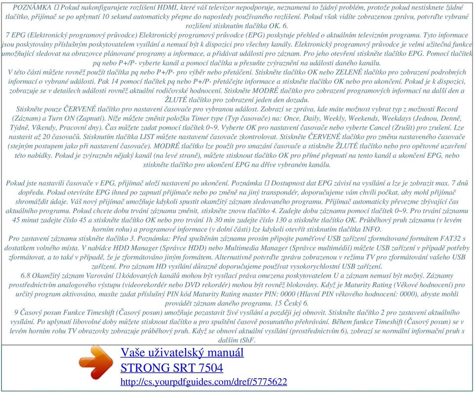 7 EPG (Elektronický programový průvodce) Elektronický programový průvodce (EPG) poskytuje přehled o aktuálním televizním programu.