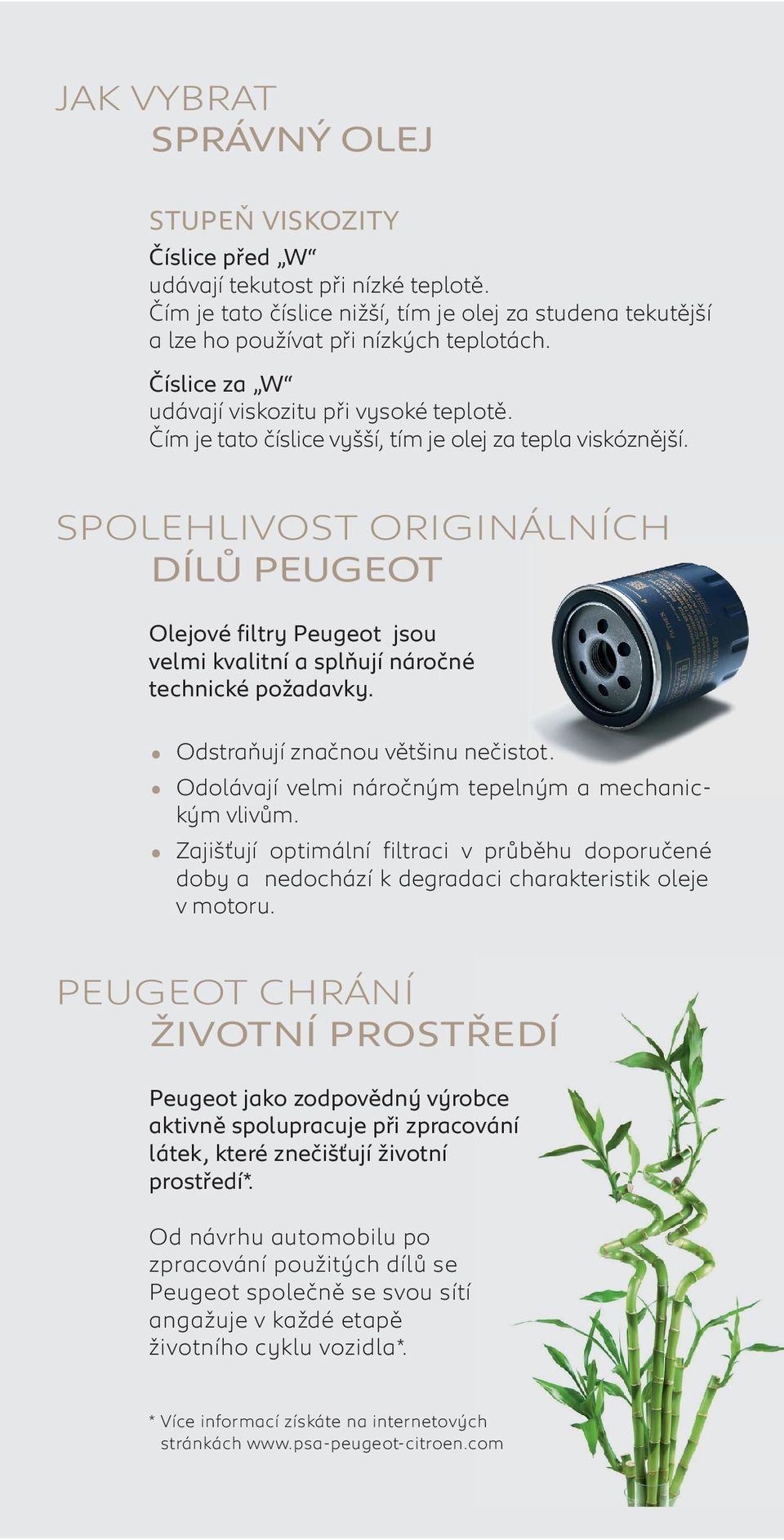 SPOLEHLIVOST ORIGINÁLNÍCH DÍLŮ PEUGEOT Olejové filtry Peugeot jsou velmi kvalitní a splňují náročné technické požadavky. Odstraňují značnou většinu nečistot.