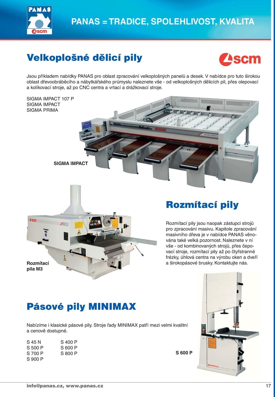 SIGMA IMPACT 107 P SIGMA IMPACT SIGMA PRIMA SIGMA IMPACT Rozmítací pily Rozmítací pila M3 Rozmítací pily jsou naopak zástupci strojů pro zpracování masivu.