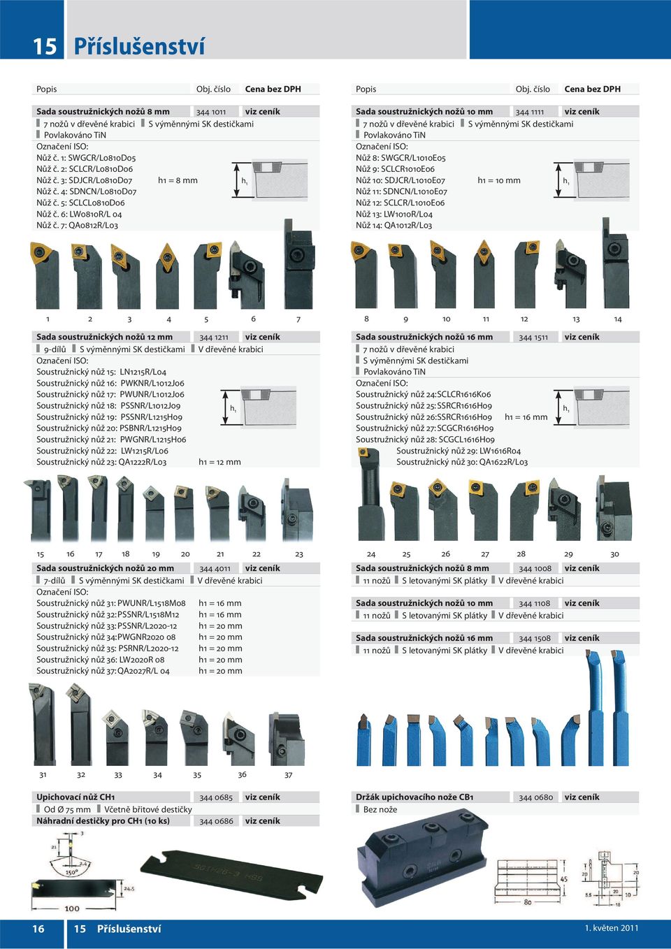 7: QA0812R/L03 Sada soustružnických nožů 10 mm 344 1111 viz ceník 7 nožů v dřevěné krabici S výměnnými SK destičkami Povlakováno TiN Označení ISO: Nůž 8: SWGCR/L1010E05 Nůž 9: SCLCR1010E06 Nůž 10: