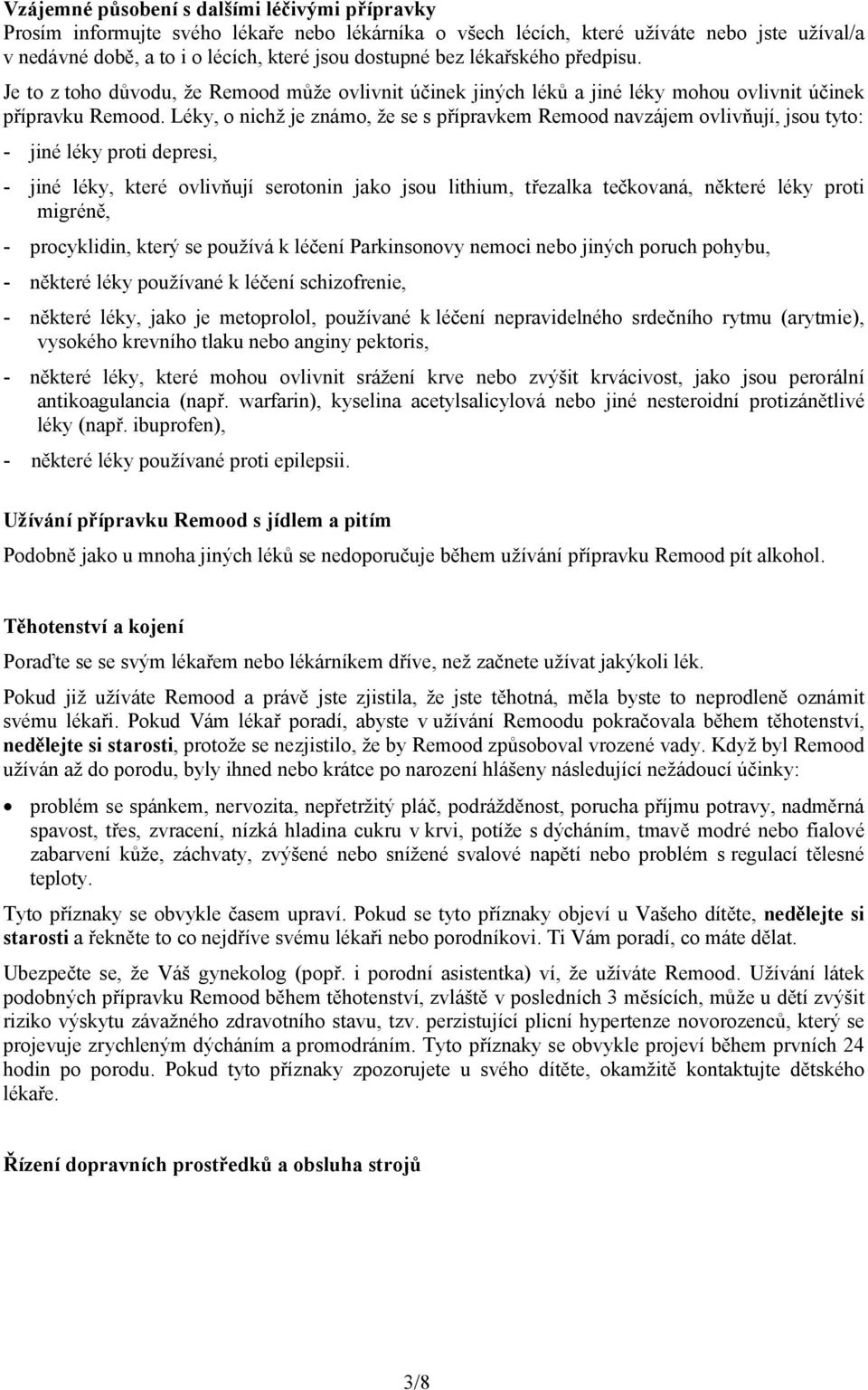 Léky, o nichž je známo, že se s přípravkem Remood navzájem ovlivňují, jsou tyto: - jiné léky proti depresi, - jiné léky, které ovlivňují serotonin jako jsou lithium, třezalka tečkovaná, některé léky