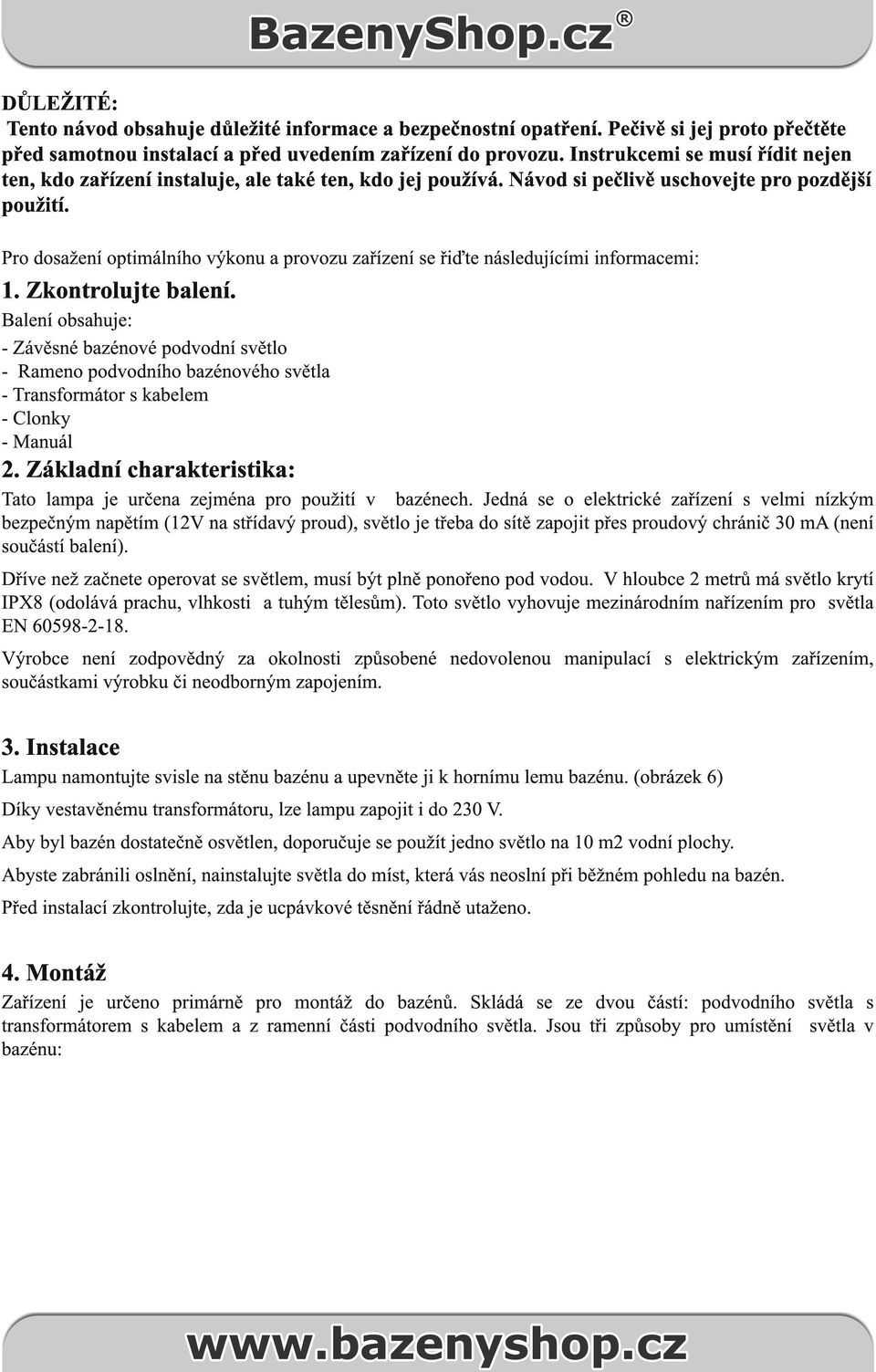 Pro dosažení optimálního výkonu a provozu zařízení se řiďte následujícími informacemi: 1. Zkontrolujte balení.